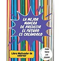 Libro motivador de colorear para todas las edades: La mejor manera de predecir el futuro es creándolo: 50 diseños…